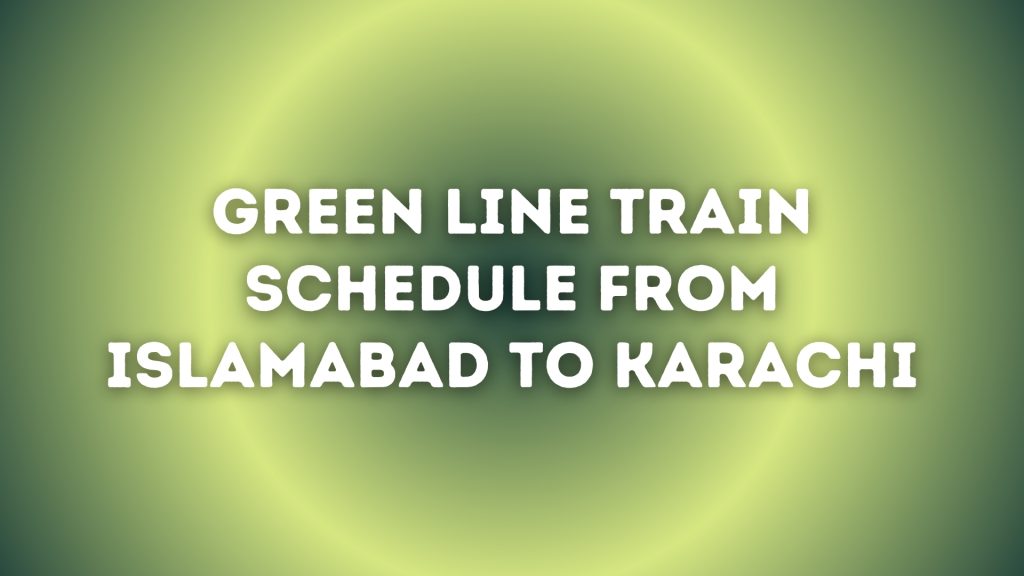 Green Line Train Schedule from Islamabad to Karachi
